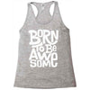 born to be awesome Racerback Tank