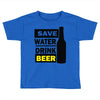save water drink beer (2) Toddler T-shirt