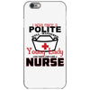 I Was One A Polite Well Mannered Young Lady And Then I Became A Nurse iPhone 6/6s Case
