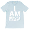i am before slavery! T-Shirt