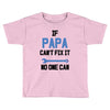 if papa can't fix it no one can Toddler T-shirt