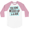 you done messed up a a ron 3/4 Sleeve Shirt