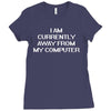 i am currently away from my cpu t shirt 3xl funny geek linux tee cool Ladies Fitted T-Shirt