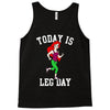 today is leg day Tank Top