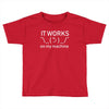 it works my machine Toddler T-shirt