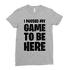 i paused my game to be here Ladies Fitted T-Shirt