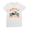 motorcycles born to ride Ladies Fitted T-Shirt