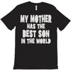 my mother has the best son in the world T-Shirt