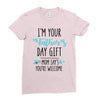 i'm your father's day gift mom says you're welcome Ladies Fitted T-Shirt