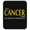 It's A CANCER Thing, You Wouldn't Understand! Mousepad