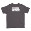 gym update not there Youth Tee