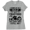 Some Of Us Grew Up Playing With Tractors The Lucky Ones Still Do Ladies Fitted T-Shirt