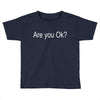 are you ok (2) Toddler T-shirt