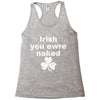 irish you were naked funny t shirt Racerback Tank