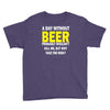 a day without beer Youth Tee