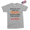 how do you keep an idiot entertained for hours see front Exclusive T-shirt