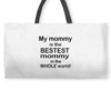 My Mommy is the Bestest Mommy in the W5hole World! Weekender Totes