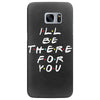 I'll Be There For You Samsung Galaxy S7 Edge