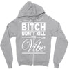 bitch don't kill my vibe Zipper Hoodie