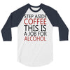 step aside coffee this is a job for alcohol 3/4 Sleeve Shirt