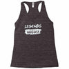 legends are born in august Racerback Tank