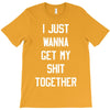 i just wanna get my shit together T-Shirt