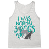 I WAS NORMAL 3 DOGS AGO Tank Top