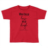 when they go low we go high Toddler T-shirt