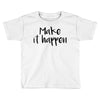 make it happen Toddler T-shirt
