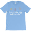 Baby Why You Bullshittin T-Shirt