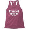 All I Care About Is Fishing And Like Maybe 3 People And Beer Racerback Tank