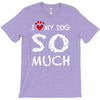 i love my dog so much T-Shirt