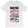Maybe I Was Too Late To Be His First But Right Now I'm Happy To Be His T-Shirt