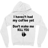 i havent had my coffee yet Zipper Hoodie