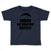 where we droppin' boys Toddler T-shirt