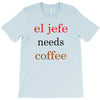 el jefe needs coffee T-Shirt