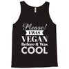 please i was vegan before it was cool Tank Top
