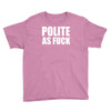 polite as fck Youth Tee