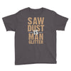saw dust is man glitter Youth Tee