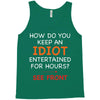 how do you keep an idiot entertained for hours see front Tank Top