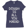 dough is all you knead Ladies Fitted T-Shirt
