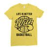 life is better with basketball Ladies Fitted T-Shirt