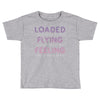 loaded like a freight train flying like an aeroplane feeling like a sp Toddler T-shirt