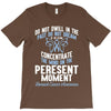 do not dwell in the past do not dream of the future concentrate the mi T-Shirt