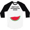 Don't Eat Watermelon Seeds 3/4 Sleeve Shirt