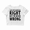 not always right but i'm never wrong Crop Top
