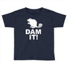 dam it! Toddler T-shirt
