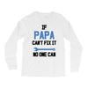 if papa can't fix it no one can Long Sleeve Shirts
