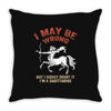 i may be wrong but i highly doubt it i'm a sagittarius Throw Pillow