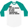 no. you're wrong 3/4 Sleeve Shirt